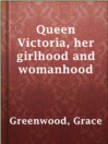 Cover image for Queen Victoria, her girlhood and womanhood
